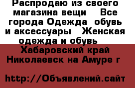 Распродаю из своего магазина вещи  - Все города Одежда, обувь и аксессуары » Женская одежда и обувь   . Хабаровский край,Николаевск-на-Амуре г.